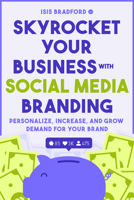 Skyrocket Your Business with Social Media Branding: Personalize, Increase, and Grow Demand for your Brand 1684811600 Book Cover