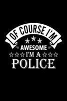 Of Course I'm Awesome I'm A Police: Lined Journal, 120 Pages, 6x9 Sizes, Funny Police Notebook Gift For Polices 1676897682 Book Cover