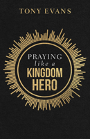 Praying Like a Kingdom Hero: Inspiration and Encouragement from People of Great Faith 0736984461 Book Cover