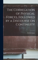 The Correlation of Physical Forces, Followed by a Discourse on Continuity 1019276959 Book Cover