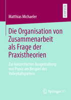 Die Organisation von Zusammenarbeit als Frage der Praxistheorien: Zur konzertierten Ausgestaltung von Praxis am Beispiel des Volleyballspielens (German Edition) 3658489421 Book Cover