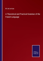 A Theoretical and Practical Grammar of the French Language 3375144105 Book Cover