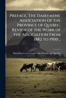 Preface, The Dairymens' association of the Province of Quebec. Review of the work of the association from 1882 to 1900 .. 1178306488 Book Cover