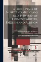A Dictionary of Music and Musicians (A.D. 1450-1880) by Eminent Writers, English and Foreign; Volume 1 1022512919 Book Cover