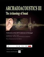 Archaeoacoustics III - More on the Archaeology of Sound: Publication of Papers from the Third International Multi-Disciplinary Conference 0965625257 Book Cover