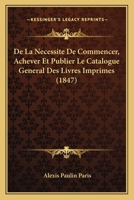 de La Necessite de Commencer, Achever Et Publier Le Catalogue General 1166698270 Book Cover