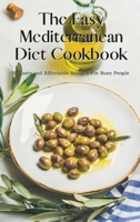 The Easy Mediterranean Diet Cookbook: 50 Tasty and Affordable Recipes For Busy People 1914044754 Book Cover