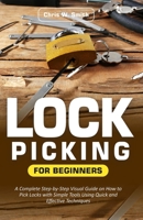 Lock Picking for Beginners: A Complete Step-by-Step Visual Guide on How to Pick Locks with Simple Tools Using Quick and Effective Techniques B09CRNZG9W Book Cover