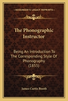 The Phonographic Instructor: Being an Introduction to the Corresponding Style of Phonography 1437169252 Book Cover