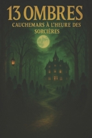 13 Ombres – Cauchemars à l’Heure des Sorcières: Treize récits d’horreur captivants pour des nuits sans sommeil (French Edition) B0FPL95ZFT Book Cover