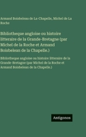 Bibliotheque angloise ou histoire litteraire de la Grande-Bretagne (par Michel de la Roche et Armand Boisbelean de la Chapelle.): Bibliotheque ... Boisbelean de la Chapelle (French Edition) 3563762139 Book Cover