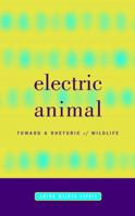 Electric Animal: Toward a Rhetoric of Wildlife 0816634866 Book Cover