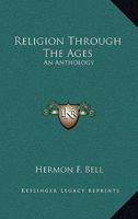 Religion Through The Ages: An Anthology 1162796529 Book Cover