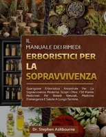 IL MANUALE DEI RIMEDI ERBORISTICI PER LA SOPRAVVIVENZA: Guarigione Erboristica Ancestrale Per La Sopravvivenza Moderna: Scopri Oltre 150 Piante ... E Salute A Lungo Termine (Italian Edition) B0F4918W3Q Book Cover