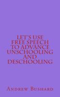 Let's Use Free Speech to Advance Unschooling and Deschooling 1499524331 Book Cover