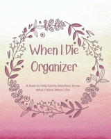 When I Die Organizer: A Book to Help Family Members Know What I Want When I Die 1087079756 Book Cover