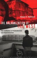 The Balkanization of the West: The Confluence of Postmodernism and Postcommunism 0415087546 Book Cover