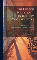 The French Protestant Church In The City Of Charleston: "the Huguenot Church" 1022359118 Book Cover