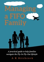 Managing a FIFO Family: A practical guide to help families navigate the Fly-In Fly-Out lifestyle. 0648357805 Book Cover