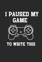 I PAUSED MY GAMES TO WRITE THIS: 6x9 Lined Blank Funny gifts for gamers Notebook & Journal 120 pages,Awesome Happy birthday sketchbook, original gift for Gamers and game lovers 1676341242 Book Cover