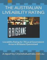 THE AUSTRALIAN LIVEABILITY RATING: Liveability Rating for 78 Local Government Areas in Brisbane/Queensland A report by CityDataAustralia.com.au 172013586X Book Cover