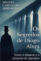 Os Segredos de Diogo Alves: Entre o Homem e o Assassino do Aqueduto (Portuguese Edition) B0DZD4F6FF Book Cover