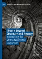 Theory Beyond Structure and Agency: Introducing the Metric/Nonmetric Distinction (Palgrave Studies in Relational Sociology) 3030189856 Book Cover