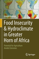 Food Insecurity & Hydroclimate in Greater Horn of Africa: Potential for Agriculture Amidst Extremes 3030910040 Book Cover