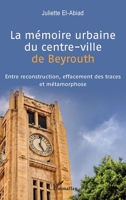La mémoire urbaine du centre-ville de Beyrouth: Entre reconstruction, effacement des traces et métamorphose (French Edition) 2343203067 Book Cover