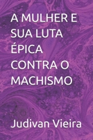 A MULHER E SUA LUTA ÉPICA CONTRA O MACHISMO (Portuguese Edition) B0FMG1SXLV Book Cover