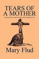 Tears of a Mother: A Story of Jesus, Joseph and Mary and the Raising of a Son 1456030019 Book Cover