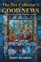 The Tax Collector’s Good News: A NOVEL OF THE CREATION OF MATTHEW’S GOSPEL 196421033X Book Cover