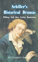 Schiller's Historical Dramas: William Tell, Don Carlos, Demetrius (Works of Frederick Schiller) 0898751780 Book Cover