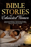 Bible Stories for Exhausted Women: Immersive Retellings to Quiet Racing Thoughts, Release Heavy Burdens, and Fall Asleep in Peace without the Pressure to Study B0GFSJQBF3 Book Cover