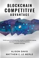 Blockchain Competitive Advantage: Whether You Are an Entrepreneur, Investor, or Established Company, Learn How to Win the Battle for Blockchain Competitive Advantage. 1950248038 Book Cover