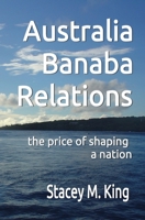 Australia Banaba Relations: The Price of Shaping a Nation 0645149144 Book Cover