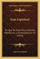 Guia Espiritual: En Que Se Trata de La Oracion, Meditacion, y Contemplacion V1 (1614) 1167252993 Book Cover