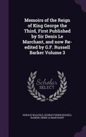 Memoirs of the reign of King George the Third, first published by Sir Denis Le Marchant, and now re-edited by G.F. Russell Barker Volume 3 1177734524 Book Cover