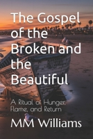 The Gospel of the Broken and the Beautiful: A Ritual of Hunger, Flame, and Return B0FP31KXHD Book Cover