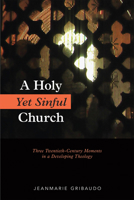 A Holy Yet Sinful Church: Three Twentieth-Century Moments in a Developing Theology 0814647715 Book Cover