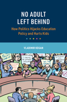 No Adult Left Behind: How Adult Politics Hijacks Education Policy and Hurts Kids (Cambridge Studies in the Comparative Politics of Education) 100960631X Book Cover