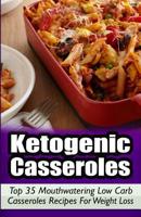 Ketogenic Casseroles: Top 35 Mouthwatering Low Carb Casseroles Recipes For Weight Loss 1522787496 Book Cover