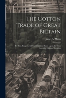 The Cotton Trade of Great Britain: Its Rise, Progress, & Present Extent, Based Upon the Most Carefully Digested Statistics 1021660353 Book Cover