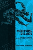 Anticipating Education: Concepts for Imagining Pedagogy with Psychoanalysis 1975504313 Book Cover