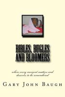 Bibles, Bugles and Bloomers : Where Every Moment Matters and Deserves to Be Remembered 1983784524 Book Cover