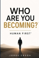 WHO ARE YOU BECOMING?: HUMAN FIRST B0HHXY2KTR Book Cover