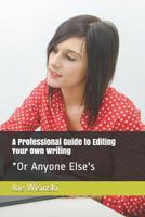 A Professional Guide to Editing Your Own Writing*: *Or Anyone Else's 1796689149 Book Cover