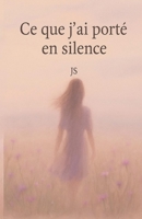Ce que j'ai porté en silence: L'histoire de ce que personne n'a vu… mais que j'ai porté (French Edition) B0FLX1R2WZ Book Cover