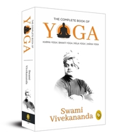 The Complete Book of Yoga: Karma Yoga, Bhakti Yoga, Raja Yoga, Jnana Yoga 9389178789 Book Cover