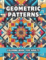 Geometric Patterns Coloring Book for Adults: 50 Unique Kaleidoscopic Designs to Encourage Your Creativity and Relaxation B0CSNSKSCD Book Cover